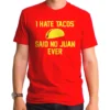 I Hate Tacos Said No Juan Ever Funny Comedy Nerdy Geeky Food Mens Shirt GT3538