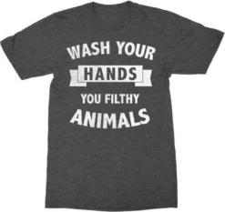 Wash Your Hands You Filthy Animal Social Distancing Funny T Shirt FA-TLH105